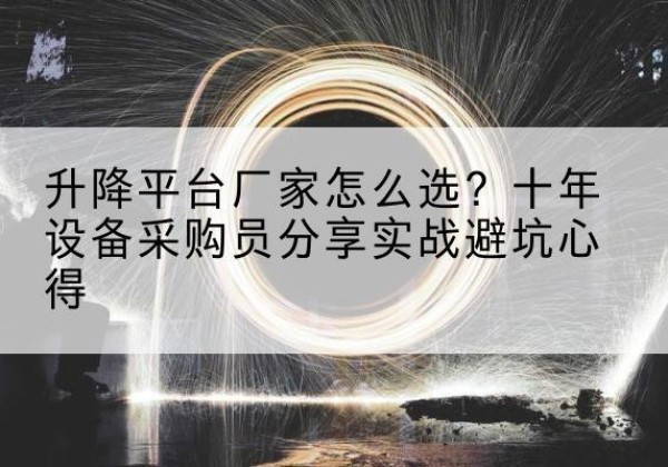 揭阳升降平台厂家-怎么选？十年设备采购员分享实战避坑心得