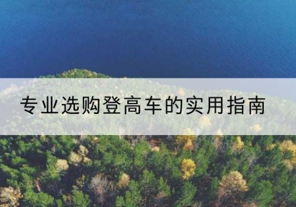 揭阳电动登高车厂家推荐-专业选购登高车的实用指南